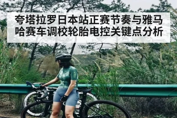夸塔拉罗日本站正赛节奏与雅马哈赛车调校轮胎电控关键点分析